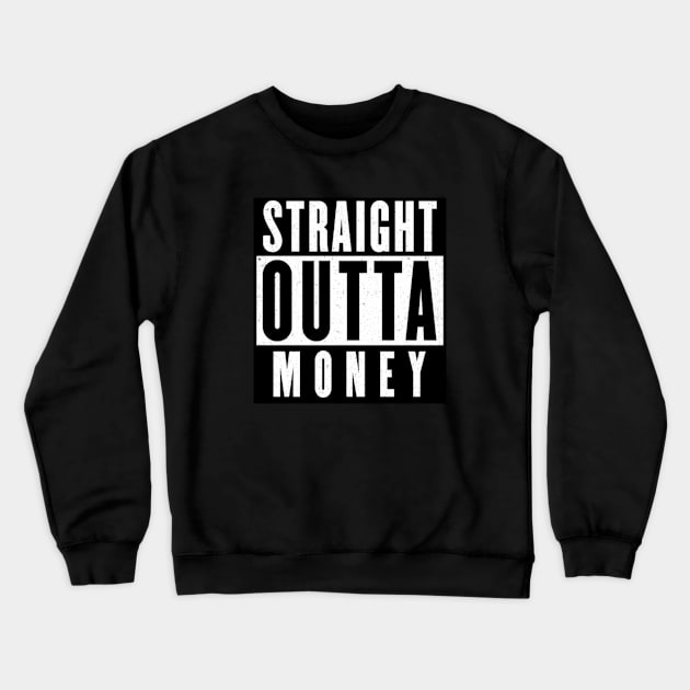 Straight Outta Money Funny Crewneck Sweatshirt by Ghost Of A Chance 